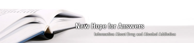 new hope for answers. information about drug and alcohol addiction