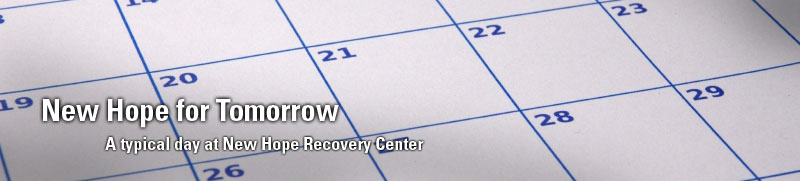 new hope for tomorrow. a typical day at new hope recovery center